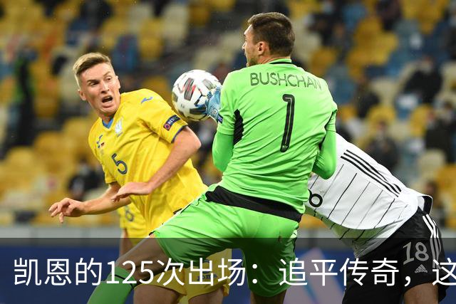 凯恩的125次出场：追平传奇，这场比赛必看！