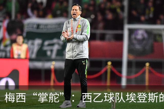 梅西“掌舵”：西乙球队埃登斯的新篇章开启！