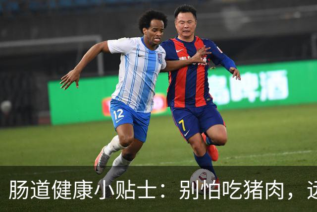 肠道健康小贴士：别怕吃猪肉，远离这8个习惯！